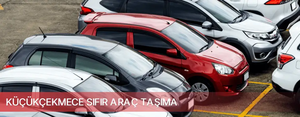 Küçükçekmece İlçemi Sıfır Araç Taşıma
